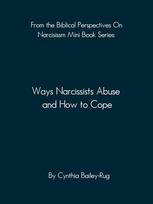 From the Biblical Perspectives on Narcissism Mini Book Series: Ways Narcissists Abuse and How to Cope