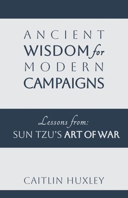 Ancient Wisdom for Modern Campaigns - Lessons from Sun Tzu's Art of War