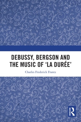 Debussy, Bergson and the Music of 'la duree'