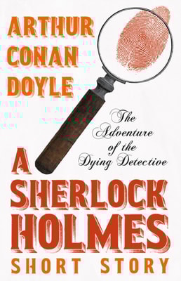 Adventure of the Dying Detective - A Sherlock Holmes Short Story