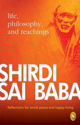 Shirdi Sai Baba: Life, Philosophy &amp; Teachings