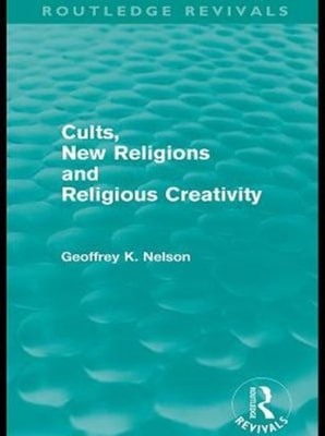 Cults, New Religions and Religious Creativity (Routledge Revivals)