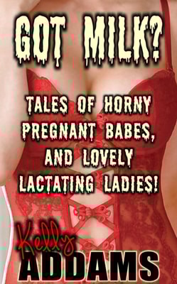 Got Milk?: Tales of Horny Pregnant Babes, and Lovely Lactating Ladies