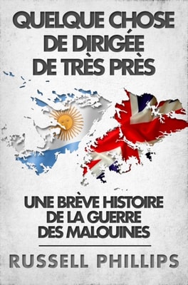 Quelque Chose De Dirigée De Très Près: Une Brève Histoire De La Guerre Des Malouines