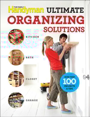 Family Handyman Ultimate Organizing Solutions