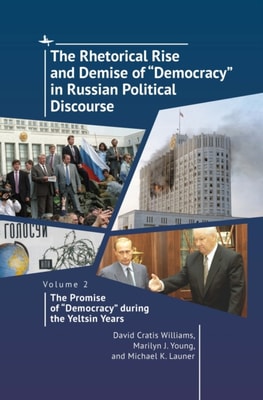 Rhetorical Rise and Demise of "e;Democracy"e; in Russian Political Discourse, Volume 2