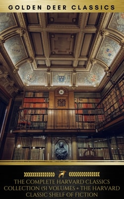 The Complete Harvard Classics Collection (Golden Deer Classics) : [51 Volumes + The Harvard Classic Shelf Of Fiction]
