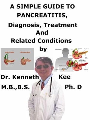 Simple Guide to Pancreatitis, Diagnosis, Treatment and Related Conditions