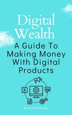 Digital Wealth A Guide To Making Money With Digital Products