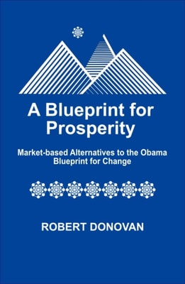 Blueprint for Prosperity: Market-based Alternatives to the Obama Blueprint for Change
