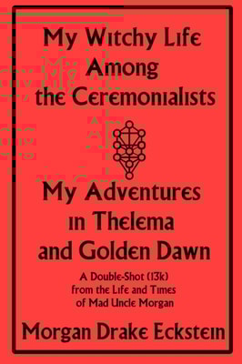 My Witchy Life Among the Ceremonialists: My Adventures in Thelema and Golden Dawn