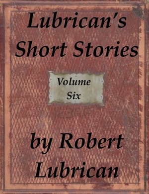 Lubrican's Short Stories - Volume Six