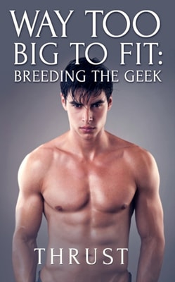 Way Too Big To Fit: Breeding The Geek (Violent Size Erotica)