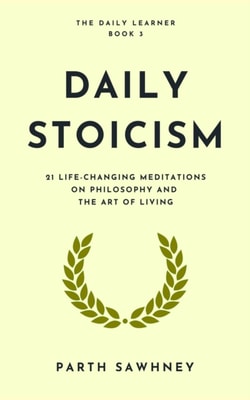 Daily Stoicism: 21 Life-Changing Meditations on Philosophy and the Art of Living