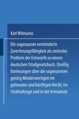 Die sogenannte verminderte Zurechnungsfähigkeit als zentrales Problem der Entwürfe zu einem Deutschen Strafgesetzbuch