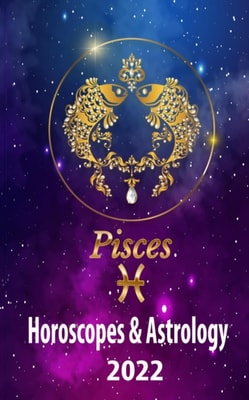 Pisces Horoscopes & Astrology 2022