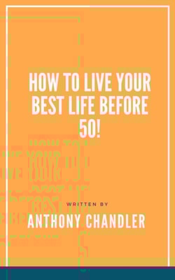 How to Live Your Best Life Before 50!