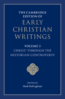 Cambridge Edition of Early Christian Writings: Volume 3, Christ: Through the Nestorian Controversy