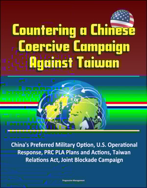 Countering a Chinese Coercive Campaign Against Taiwan: China's Preferred Military Option, U.S. Operational Response, PRC PLA Plans and Actions, Taiwan Relations Act, Joint Blockade Campaign