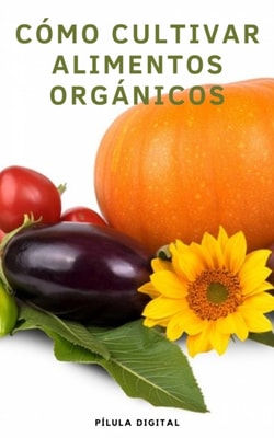 Cómo Cultivar Alimentos Orgánicos