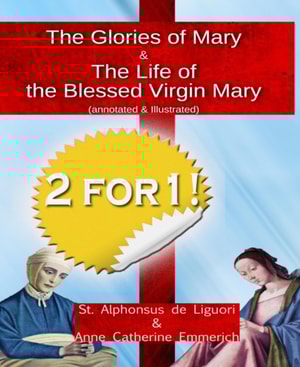 Glories of Mary (annotated & illustrated)  + The Life of the Blessed Virgin Mary