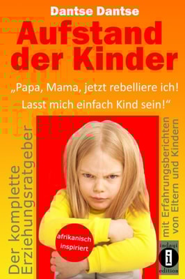 Aufstand der Kinder: "Papa, Mama, jetzt rebelliere ich! Lasst mich einfach Kind sein!"