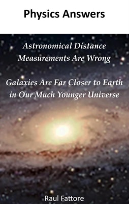 Astronomical Distance Measurements Are Wrong - Galaxies Are Far Closer to Earth in Our Much Younger Universe