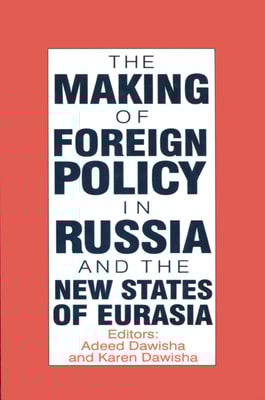 International Politics of Eurasia: v. 4: The Making of Foreign Policy in Russia and the New States of Eurasia