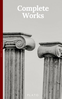 Plato: The Complete Works : From the greatest Greek philosopher, known for The Republic, Symposium, Apology, Phaedrus, Laws, Crito, Phaedo, Timaeus, Meno, ... Protagoras, Statesman and Critias