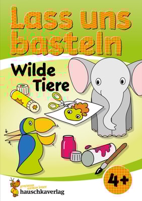 Lass uns basteln – Bastelbuch ab 4 Jahre – Wilde Tiere
