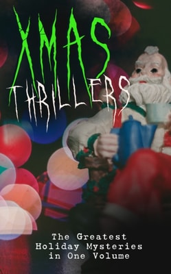 Xmas Thrillers: The Greatest Holiday Mysteries in One Volume