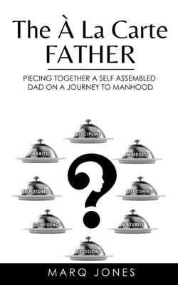 A La Carte Father: Piecing Togther a Self-Assembled Dad on a Journey to Manhood
