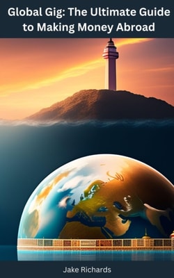 Global Gig: The Ultimate Guide to Making Money Abroad