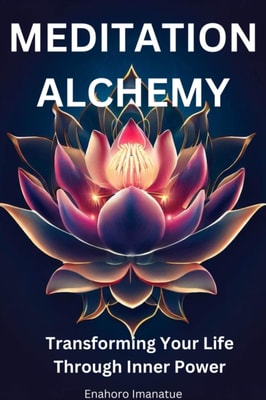 Meditation Alchemy: Transforming Your Life through Inner Power