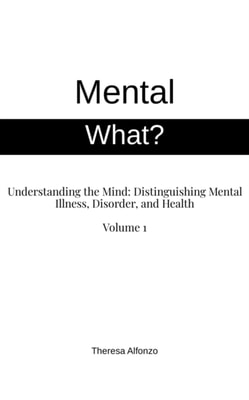 Mental What? Understanding the Mind: Distinguishing Mental Illness, Disorder, and Health