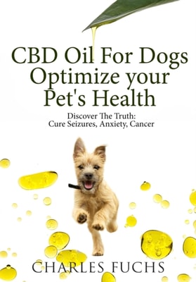 CBD Oil For Dogs Optimize Your Pet's Health: Discover The Truth: Cure Seizures, Anxiety, Cancer