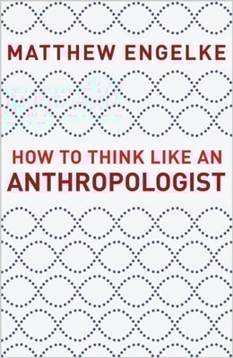How to Think Like an Anthropologist
