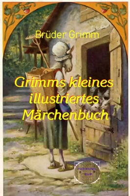 Grimms kleines illustrierte Märchenbuch
