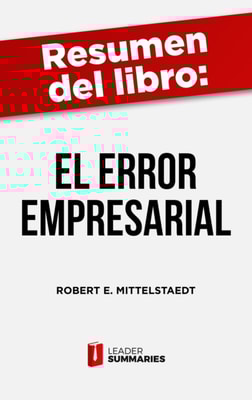 Resumen del libro "El error empresarial" de Robert E. Mittelstaedt