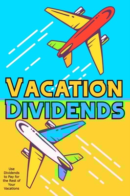 Vacation Dividends: Use Dividends to Pay for the Rest of Your Vacations