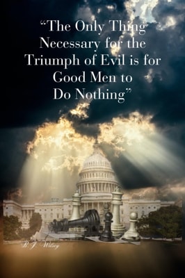 &quote;The Only Thing Necessary for the Triumph of Evil is for Good Men to Do Nothing&quote;