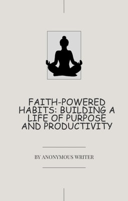 Faith-Powered Habits: Building a Life of Purpose and Productivity