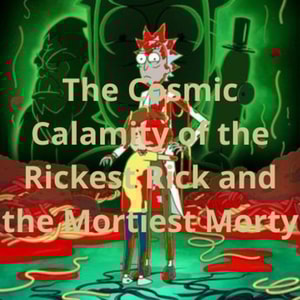 Cosmic Calamity of the Rickest Rick and the Mortiest Morty