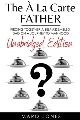 A La Carte Father: Unabridged Edition Piecing together a self-assembled Dad on a Journey to Manhood
