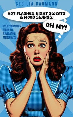 Hot Flashes, Night Sweats, and Mood Swings, Oh My!