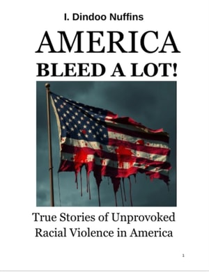 America Bleed A Lot! True Stories of Unprovoed Racial Violence in America