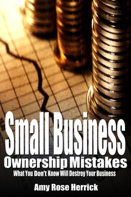 Small Business Ownership Mistakes - What You Don't Know Will Destroy Your Business