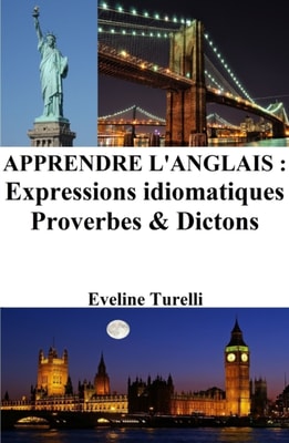 Apprendre l'Anglais: Expressions idiomatiques - Proverbes et Dictons