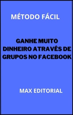 Ganhe Muito Dinheiro Através de Grupos no Facebook