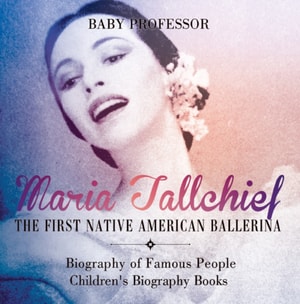Maria Tallchief : The First Native American Ballerina - Biography of Famous People | Children's Biography Books